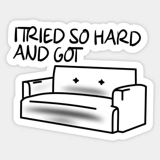 I tried so hard and got sofa Sticker by opiro